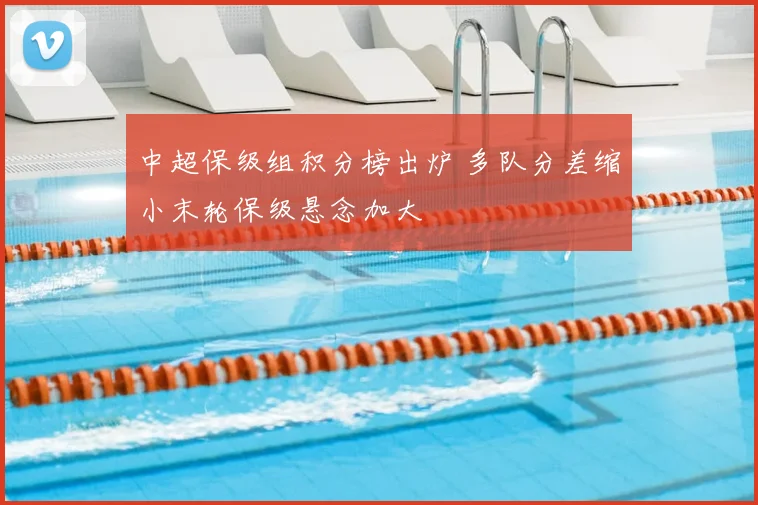 中超保级组积分榜出炉 多队分差缩小末轮保级悬念加大