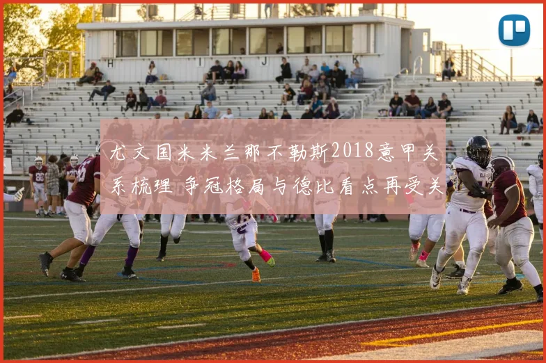 尤文国米米兰那不勒斯2018意甲关系梳理 争冠格局与德比看点再受关注