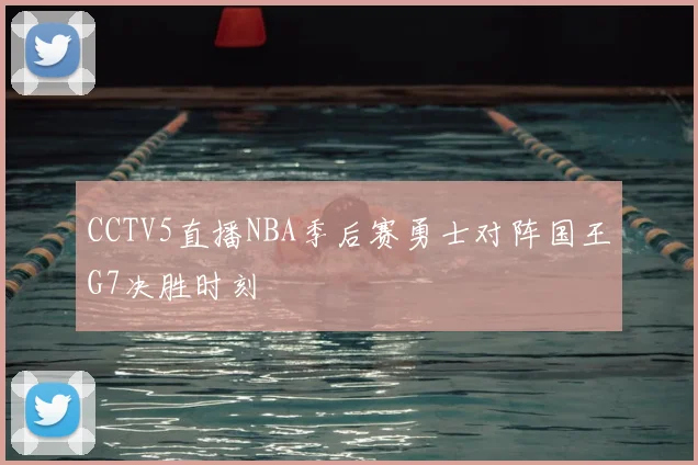 CCTV5直播NBA季后赛勇士对阵国王G7决胜时刻